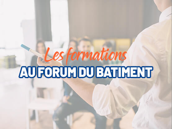 LES FORMATIONS AU FORUM DU BATIMENT